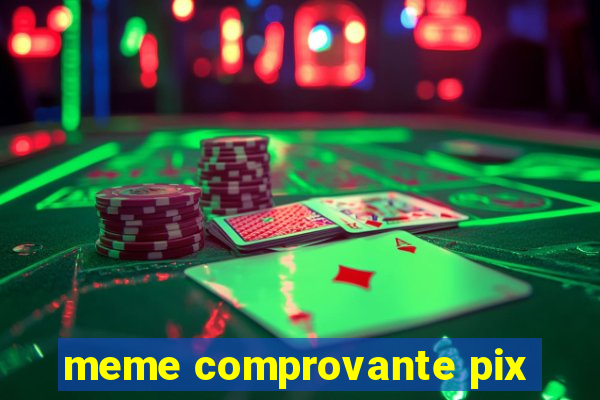 meme comprovante pix